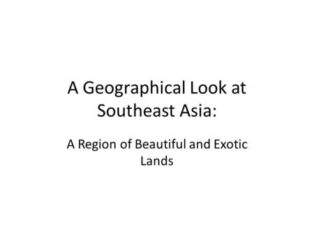 A Geographical Look at Southeast Asia: A Region of Beautiful and Exotic Lands.