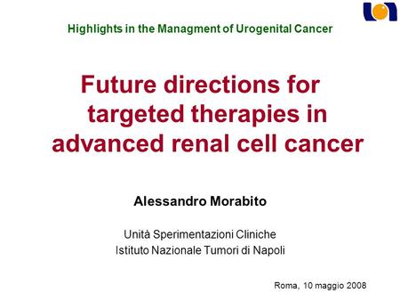 Highlights in the Managment of Urogenital Cancer Future directions for targeted therapies in advanced renal cell cancer Alessandro Morabito Unità Sperimentazioni.