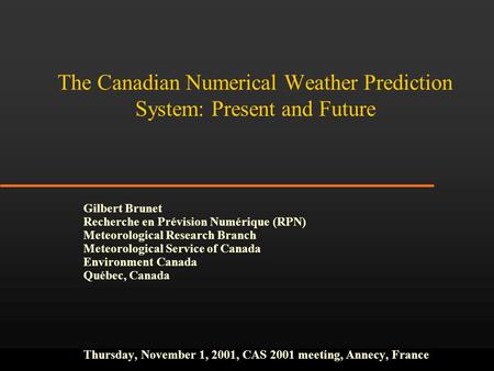 The Canadian Numerical Weather Prediction System: Present and Future Gilbert Brunet Recherche en Prévision Numérique (RPN) Meteorological Research Branch.