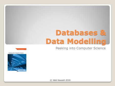 © Jalal Kawash 2010 Databases & Data Modelling Peeking into Computer Science.