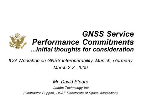 GNSS Service Performance Commitments...initial thoughts for consideration ICG Workshop on GNSS Interoperability, Munich, Germany March 2-3, 2009 Mr. David.