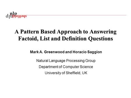 A Pattern Based Approach to Answering Factoid, List and Definition Questions Mark A. Greenwood and Horacio Saggion Natural Language Processing Group Department.