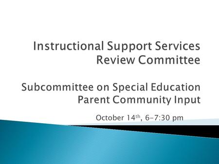 October 14 th, 6-7:30 pm.  It is our hope that the feedback received from tonight’s meeting will guide the work of the ISSRC Subcommittee on Special.