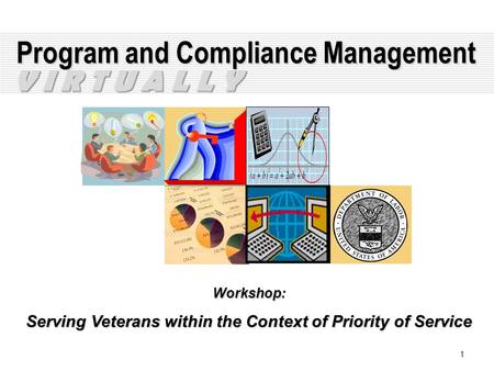 1 Program and Compliance Management Workshop: Serving Veterans within the Context of Priority of Service V I R T U A L L Y.