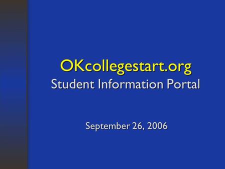 OKcollegestart.org Student Information Portal September 26, 2006.