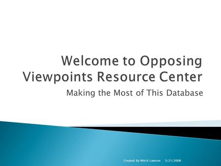 Making the Most of This Database 3/21/2008Created By Mitch Lawson.