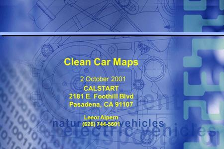 Clean Car Maps 2 October 2001 CALSTART 2181 E. Foothill Blvd Pasadena, CA 91107 Leeor Alpern (626) 744-5601.