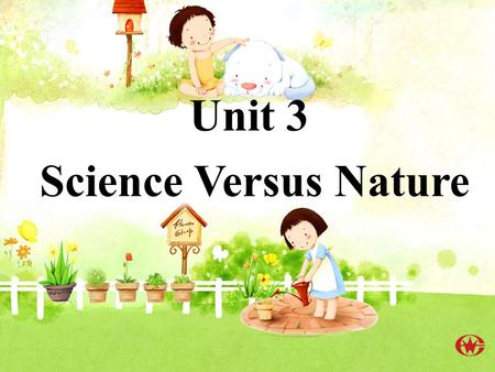 Unit 3 Science Versus Nature Welcome to the unit.