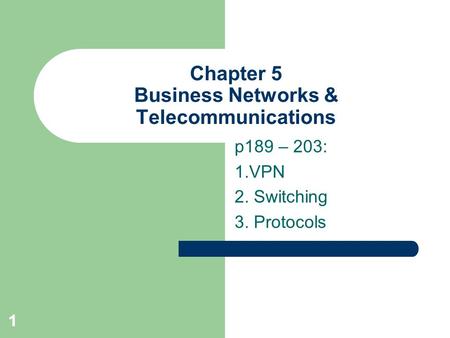 11 Chapter 5 Business Networks & Telecommunications p189 – 203: 1.VPN 2. Switching 3. Protocols.