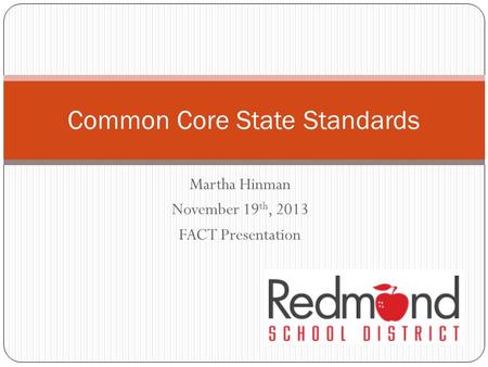 Martha Hinman November 19 th, 2013 FACT Presentation Common Core State Standards.