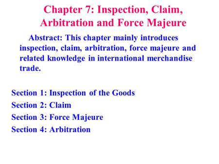 Chapter 7: Inspection, Claim, Arbitration and Force Majeure Abstract: This chapter mainly introduces inspection, claim, arbitration, force majeure and.