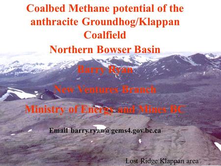 Lost Ridge Klappan area Coalbed Methane potential of the anthracite Groundhog/Klappan Coalfield Northern Bowser Basin Barry Ryan New Ventures Branch Ministry.