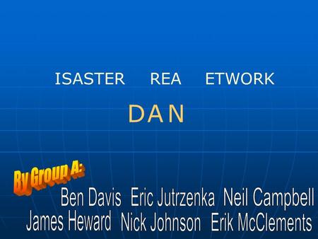 DAN ISASTERREAETWORK. DAN Goal: Goal: To be able to monitor, track the progress and guide Aid workers and casualties in a Disaster Area site. To be able.