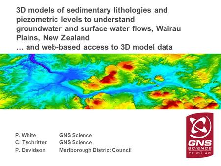 GNS Science P. WhiteGNS Science C. Tschritter GNS Science P. Davidson Marlborough District Council 3D models of sedimentary lithologies and piezometric.