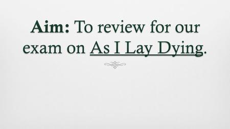 As I Lay DyingAs I Lay Dying  15 Characters  59 Internal Monologues  Stream of Consciousness  Depth of Interiority  Takes place in a fictional, Southern.