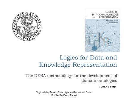 Logics for Data and Knowledge Representation The DERA methodology for the development of domain ontologies Feroz Farazi Originally by Fausto Giunchiglia.