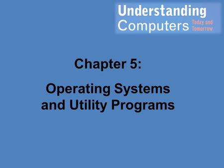 Chapter 5: Operating Systems and Utility Programs.