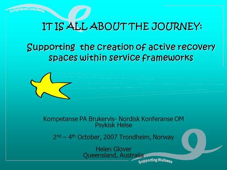 IT IS ALL ABOUT THE JOURNEY: Supporting the creation of active recovery spaces within service frameworks IT IS ALL ABOUT THE JOURNEY: Supporting the creation.