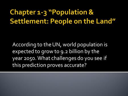 According to the UN, world population is expected to grow to 9.2 billion by the year 2050. What challenges do you see if this prediction proves accurate?