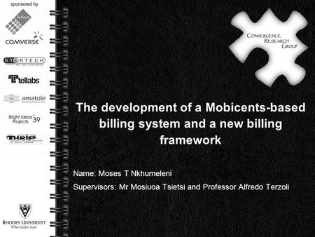 Page  1 The development of a Mobicents-based billing system and a new billing framework Name: Moses T Nkhumeleni Supervisors: Mr Mosiuoa Tsietsi and Professor.