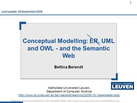 1 Berendt: Advanced databases, first semester 2009,  1 Conceptual Modelling: ER, UML and OWL - and the Semantic.