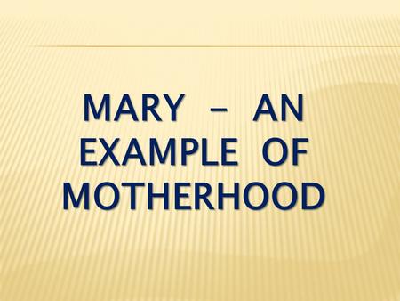 MARY - AN EXAMPLE OF MOTHERHOOD. Luke 1:26-28 In the sixth month, God sent the angel Gabriel to Nazareth, a town in Galilee, to a virgin pledged to be.