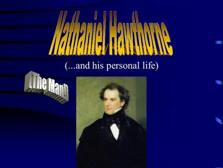 (...and his personal life) Born: July 4, 1804 in Salem, Massachusetts That’s 112 years after the Salem Witch Trials One of his progenitors (VOCAB WORD!)