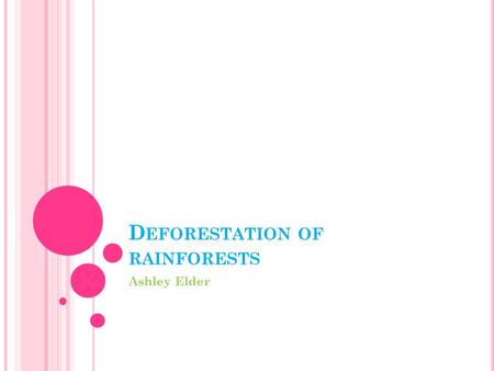 D EFORESTATION OF RAINFORESTS Ashley Elder. W HAT IS A RAINFOREST ? Rainforests are the Earth’s oldest living ecosystems. They cover only 6% of the earths.