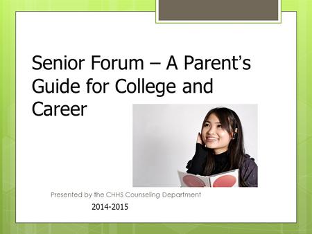 Presented by the CHHS Counseling Department 2014-2015 Senior Forum – A Parent’s Guide for College and Career.