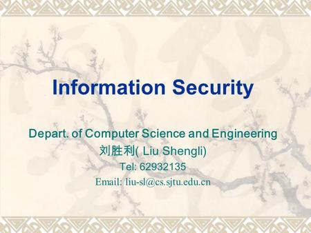 Information Security Depart. of Computer Science and Engineering 刘胜利 ( Liu Shengli) Tel: 62932135