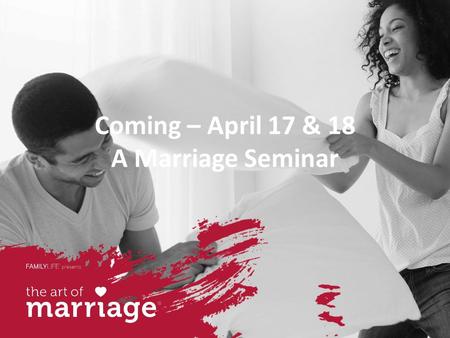 Coming – April 17 & 18 A Marriage Seminar. Do you and your spouse agree? “Besides “Love,” name the #1 reason why you decided to get Elmhurst.