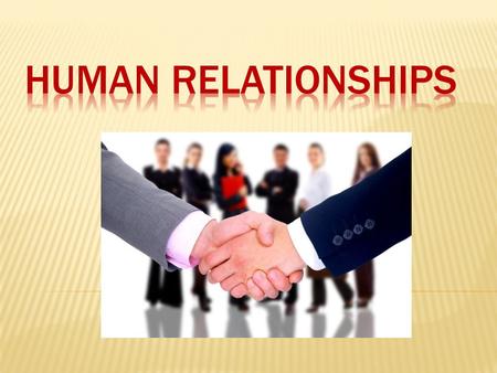 o What do human relationships mean? o the way that people behave/act towards each other, what they feel about each other o How can HR be divided? - good.