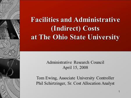 1 Facilities and Administrative (Indirect) Costs at The Ohio State University Administrative Research Council April 15, 2008 Tom Ewing, Associate University.