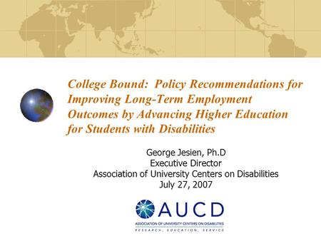 College Bound: Policy Recommendations for Improving Long-Term Employment Outcomes by Advancing Higher Education for Students with Disabilities George Jesien,