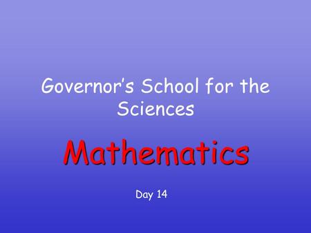 Governor’s School for the Sciences Mathematics Day 14.