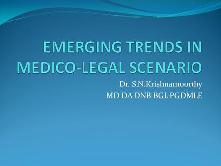 Dr. S.N.Krishnamoorthy MD DA DNB BGL PGDMLE. EMERGING TRENDS In India, we have a Supreme Court, a National Consumer Commission, 26 State Consumer Commissions.