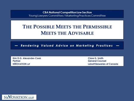 Kim D.G. Alexander-Cook Clare G. Smith Partner General Counsel N N OVATION LLP Labatt Breweries of Canada T HE P OSSIBLE M EETS THE P ERMISSIBLE M EETS.