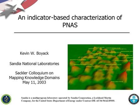 Kevin W. Boyack Sandia National Laboratories Sackler Colloquium on Mapping Knowledge Domains May 11, 2003 An indicator-based characterization of PNAS Sandia.