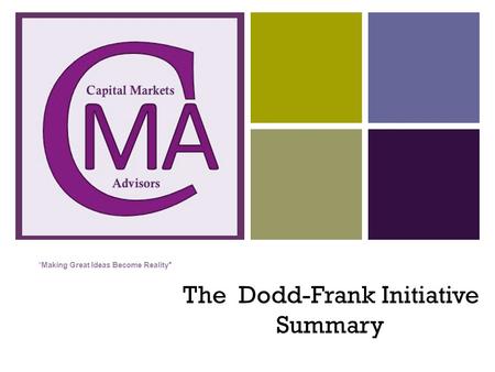 + “ Making Great Ideas Become Reality” The Dodd-Frank Initiative Summary.