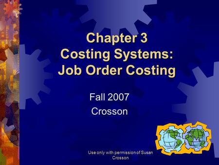 Use only with permission of Susan Crosson Chapter 3 Costing Systems: Job Order Costing Fall 2007 Crosson.