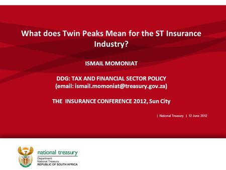 What does Twin Peaks Mean for the ST Insurance Industry? ISMAIL MOMONIAT DDG: TAX AND FINANCIAL SECTOR POLICY (