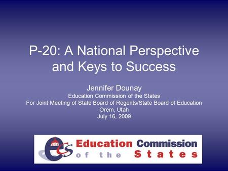 P-20: A National Perspective and Keys to Success Jennifer Dounay Education Commission of the States For Joint Meeting of State Board of Regents/State Board.