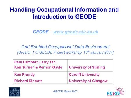 GEODE, March 2007 Handling Occupational Information and Introduction to GEODE GEODE – www.geode.stir.ac.ukwww.geode.stir.ac.uk Grid Enabled Occupational.