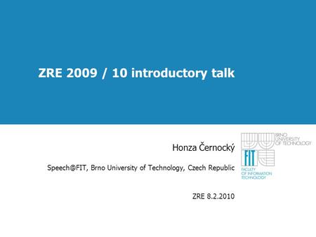 ZRE 2009 / 10 introductory talk Honza Černocký Brno University of Technology, Czech Republic ZRE 8.2.2010.