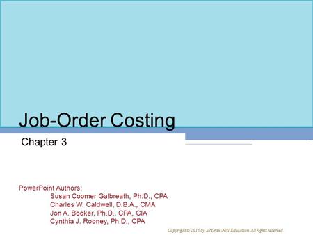 PowerPoint Authors: Susan Coomer Galbreath, Ph.D., CPA Charles W. Caldwell, D.B.A., CMA Jon A. Booker, Ph.D., CPA, CIA Cynthia J. Rooney, Ph.D., CPA Copyright.