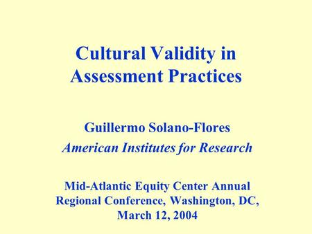 Cultural Validity in Assessment Practices Guillermo Solano-Flores American Institutes for Research Mid-Atlantic Equity Center Annual Regional Conference,