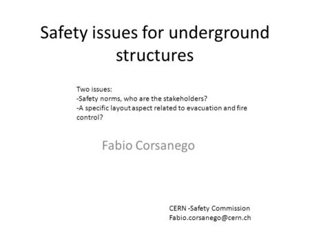 Safety issues for underground structures Fabio Corsanego Two issues: -Safety norms, who are the stakeholders? -A specific layout aspect related to evacuation.