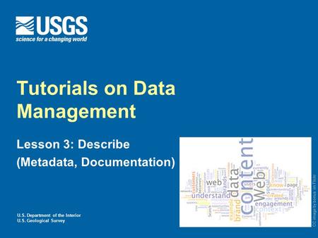 U.S. Department of the Interior U.S. Geological Survey Tutorials on Data Management Lesson 3: Describe (Metadata, Documentation) CC image by bonus on Flickr.