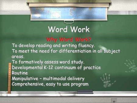 Word Work Why Word Work? To develop reading and writing fluency. To meet the need for differentiation in all subject areas. To formatively assess word.