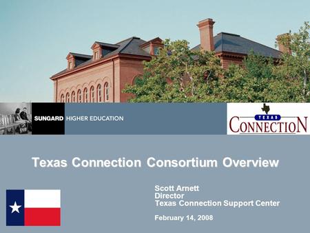 Www.sungardhe.com Texas Connection Consortium Overview Scott Arnett Director Texas Connection Support Center February 14, 2008.